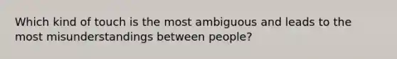 Which kind of touch is the most ambiguous and leads to the most misunderstandings between people?