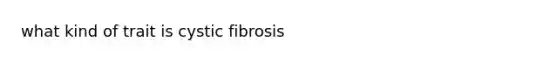 what kind of trait is cystic fibrosis