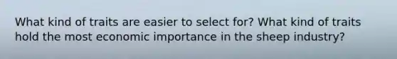 What kind of traits are easier to select for? What kind of traits hold the most economic importance in the sheep industry?