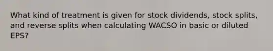 What kind of treatment is given for stock dividends, stock splits, and reverse splits when calculating WACSO in basic or diluted EPS?