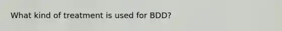 What kind of treatment is used for BDD?