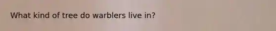 What kind of tree do warblers live in?