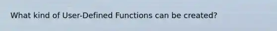 What kind of User-Defined Functions can be created?