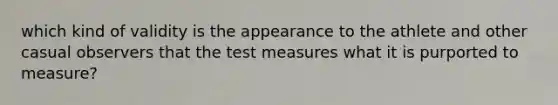 which kind of validity is the appearance to the athlete and other casual observers that the test measures what it is purported to measure?