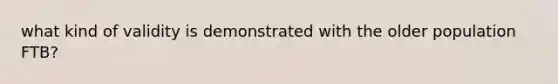 what kind of validity is demonstrated with the older population FTB?