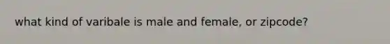 what kind of varibale is male and female, or zipcode?