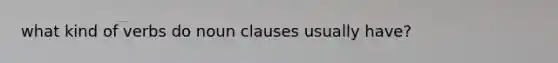 what kind of verbs do noun clauses usually have?