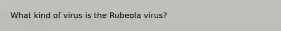 What kind of virus is the Rubeola virus?