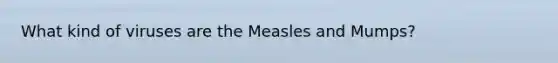 What kind of viruses are the Measles and Mumps?