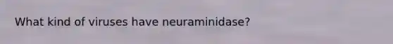 What kind of viruses have neuraminidase?