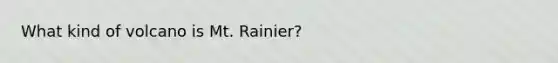 What kind of volcano is Mt. Rainier?