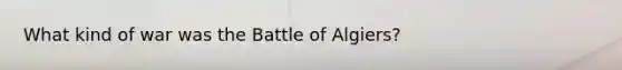 What kind of war was the Battle of Algiers?