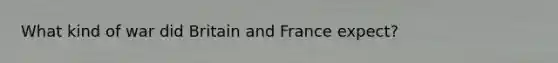 What kind of war did Britain and France expect?