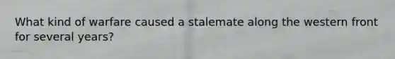 What kind of warfare caused a stalemate along the western front for several years?
