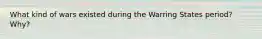 What kind of wars existed during the Warring States period? Why?