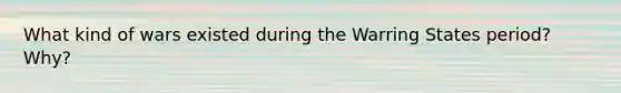 What kind of wars existed during the Warring States period? Why?