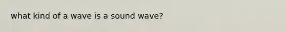 what kind of a wave is a sound wave?