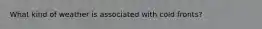What kind of weather is associated with cold fronts?