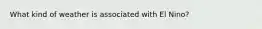 What kind of weather is associated with El Nino?