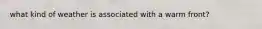 what kind of weather is associated with a warm front?
