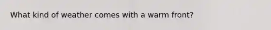 What kind of weather comes with a warm front?