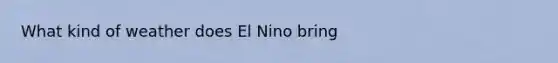 What kind of weather does El Nino bring