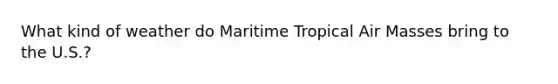 What kind of weather do Maritime Tropical Air Masses bring to the U.S.?