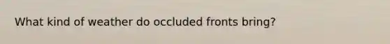 What kind of weather do occluded fronts bring?