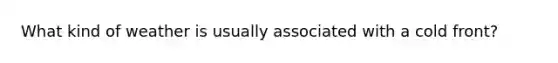 What kind of weather is usually associated with a cold front?
