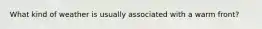 What kind of weather is usually associated with a warm front?
