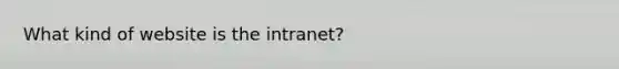 What kind of website is the intranet?