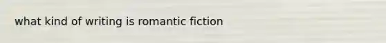 what kind of writing is romantic fiction