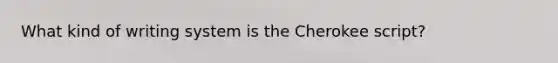 What kind of writing system is the Cherokee script?