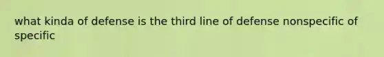 what kinda of defense is the third line of defense nonspecific of specific