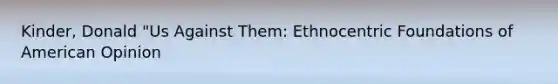 Kinder, Donald "Us Against Them: Ethnocentric Foundations of American Opinion