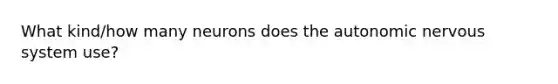 What kind/how many neurons does the autonomic nervous system use?