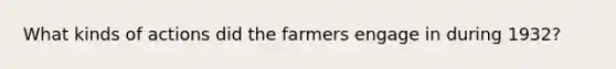 What kinds of actions did the farmers engage in during 1932?