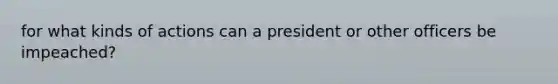 for what kinds of actions can a president or other officers be impeached?