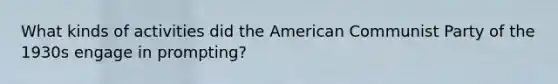 What kinds of activities did the American Communist Party of the 1930s engage in prompting?