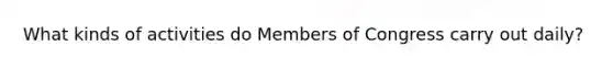 What kinds of activities do Members of Congress carry out daily?