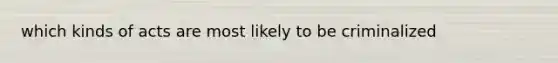 which kinds of acts are most likely to be criminalized