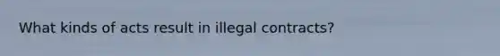 What kinds of acts result in illegal contracts?