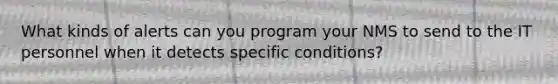 What kinds of alerts can you program your NMS to send to the IT personnel when it detects specific conditions?