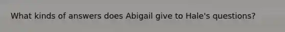 What kinds of answers does Abigail give to Hale's questions?