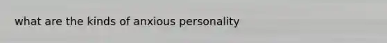 what are the kinds of anxious personality