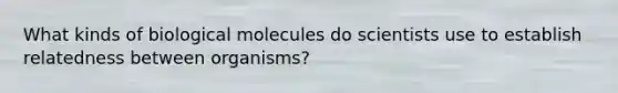 What kinds of biological molecules do scientists use to establish relatedness between organisms?