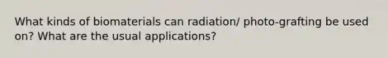 What kinds of biomaterials can radiation/ photo-grafting be used on? What are the usual applications?