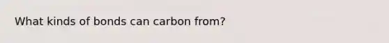 What kinds of bonds can carbon from?