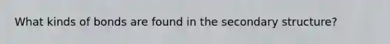 What kinds of bonds are found in the secondary structure?