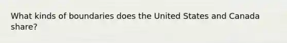 What kinds of boundaries does the United States and Canada share?